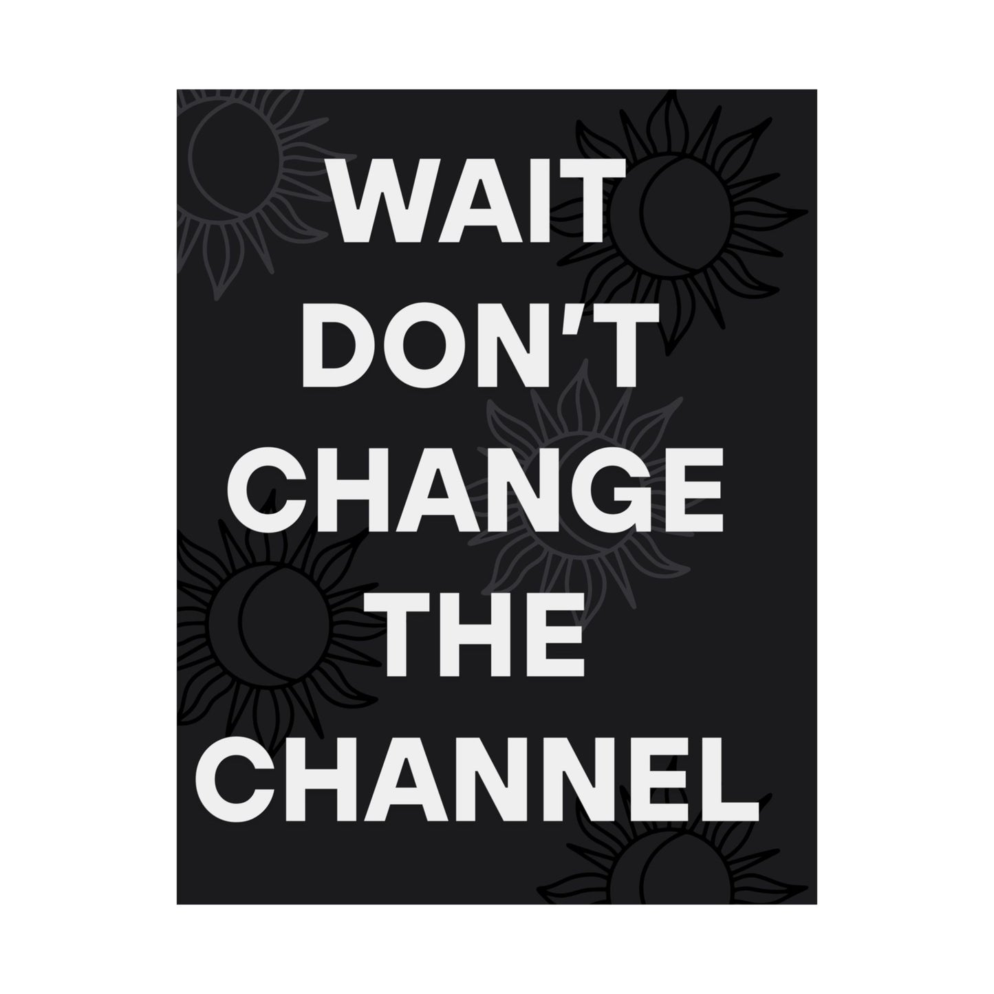 Wait Don’t Change The Channel - Matte Print Poster