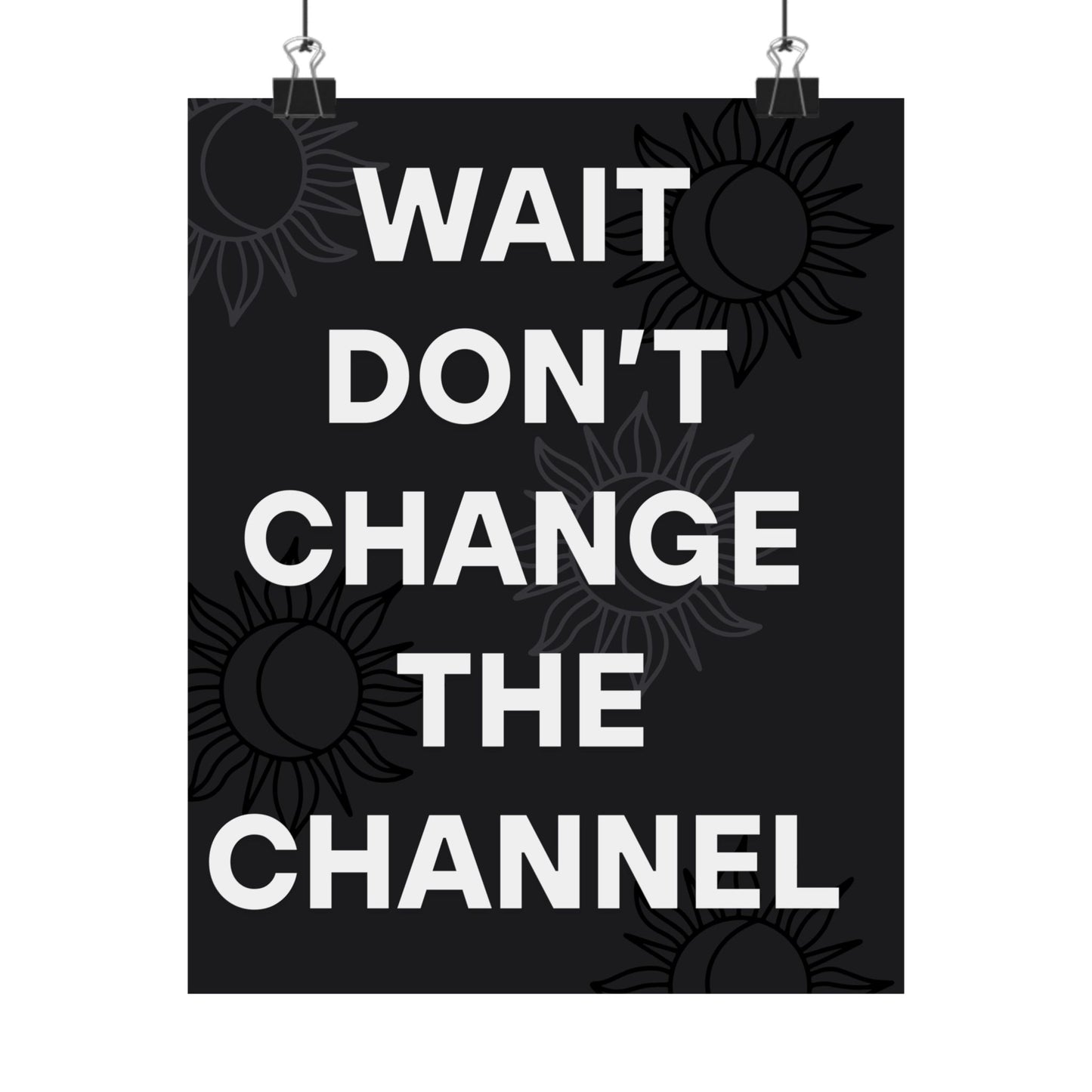 Wait Don’t Change The Channel - Matte Print Poster