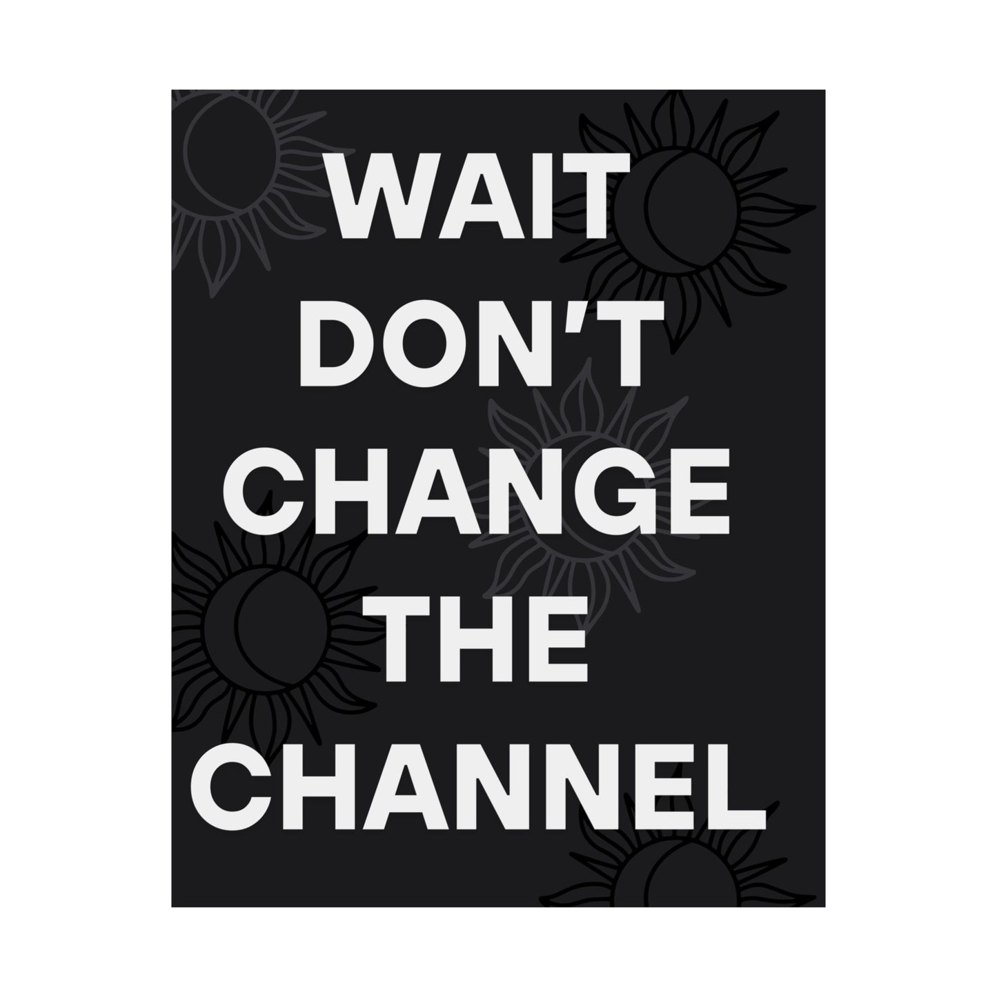 Wait Don’t Change The Channel - Matte Print Poster