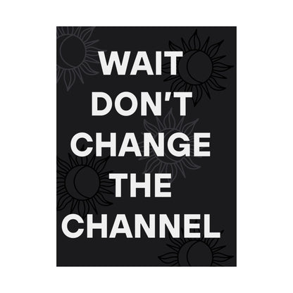 Wait Don’t Change The Channel - Matte Print Poster