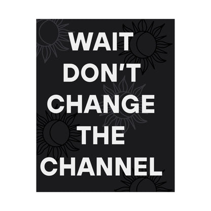 Wait Don’t Change The Channel - Matte Print Poster
