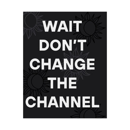 Wait Don’t Change The Channel - Matte Print Poster