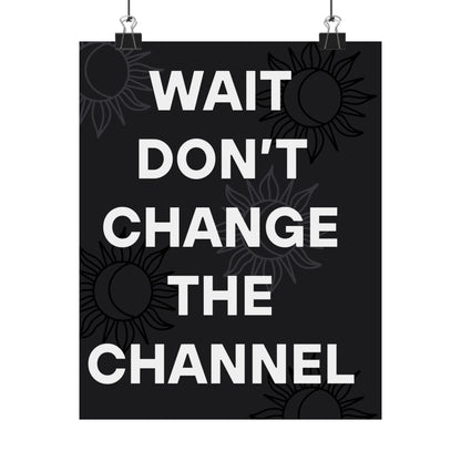 Wait Don’t Change The Channel - Matte Print Poster