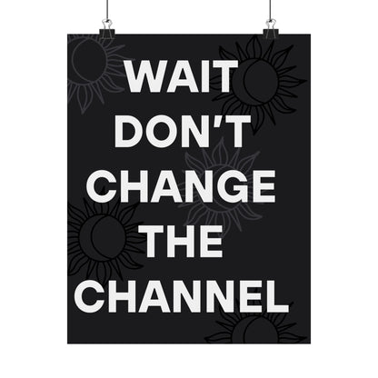 Wait Don’t Change The Channel - Matte Print Poster